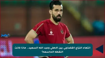انتهاء النزاع القضائي بين الأهلي وعبد الله السعيد.. ماذا كانت النقطة الحاسمة؟
